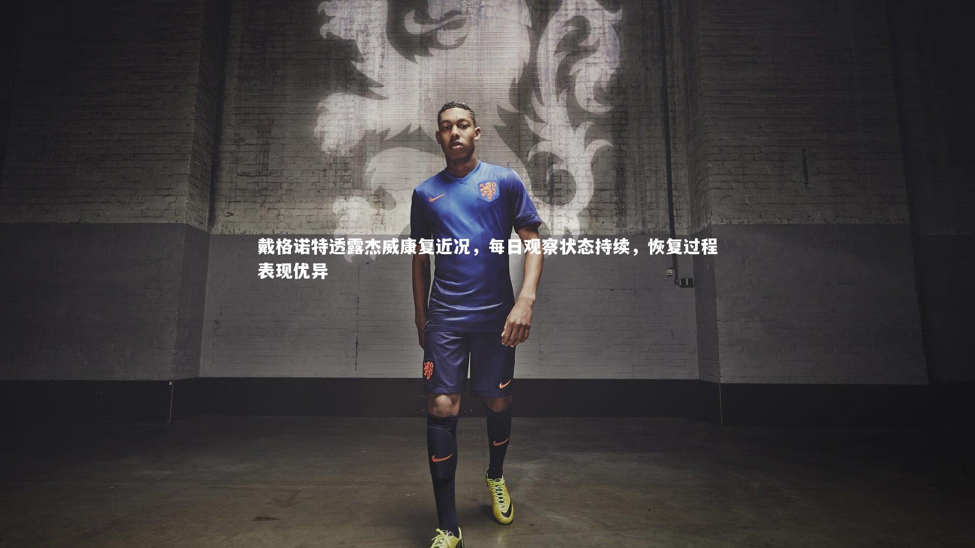 九游会j9_戴格诺特透露杰威康复近况，每日观察状态持续，恢复过程表现优异