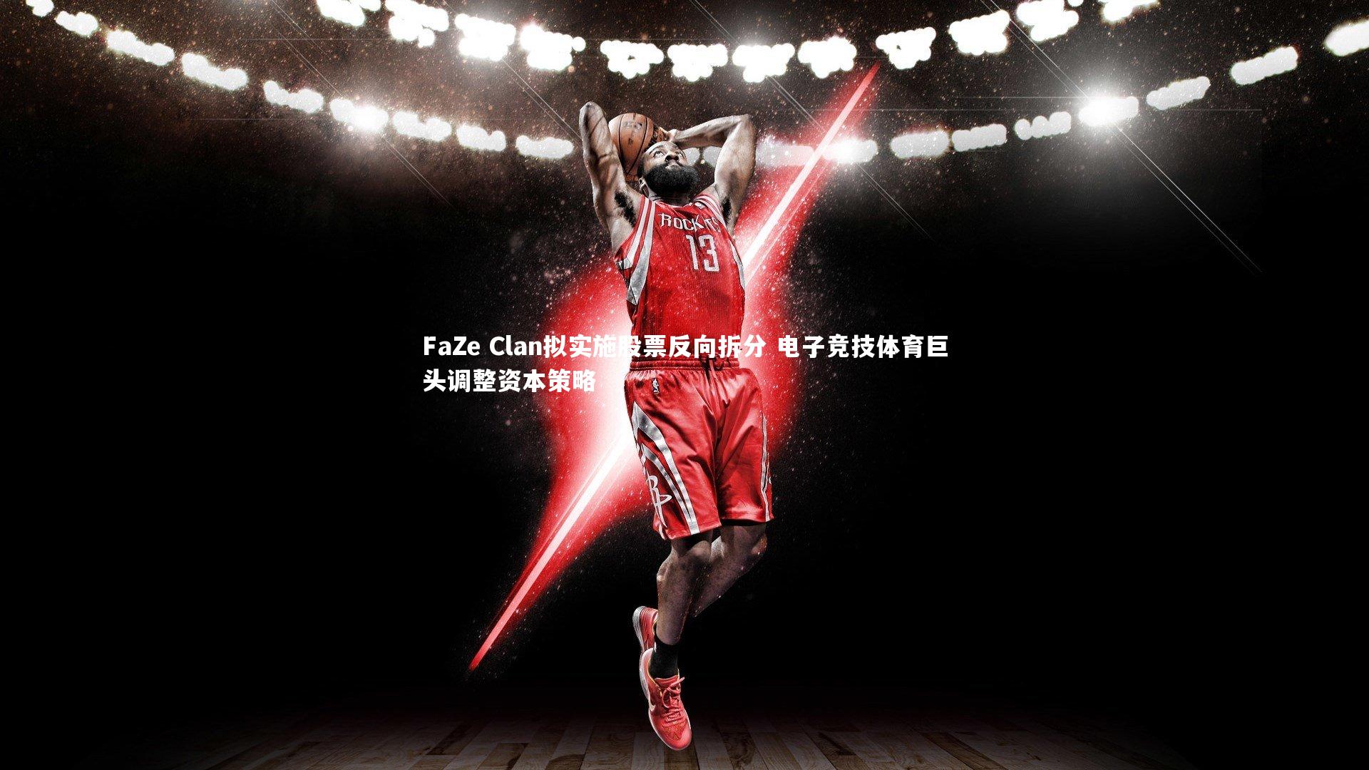 【j9九游会官网登录】FaZe Clan拟实施股票反向拆分 电子竞技体育巨头调整资本策略