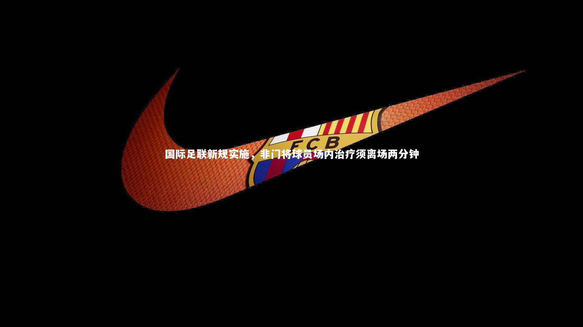 国际足联新规实施，非门将球员场内治疗须离场两分钟