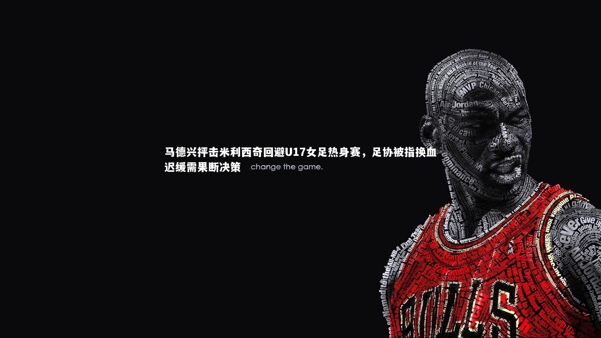 马德兴抨击米利西奇回避U17女足热身赛，足协被指换血迟缓需果断决策